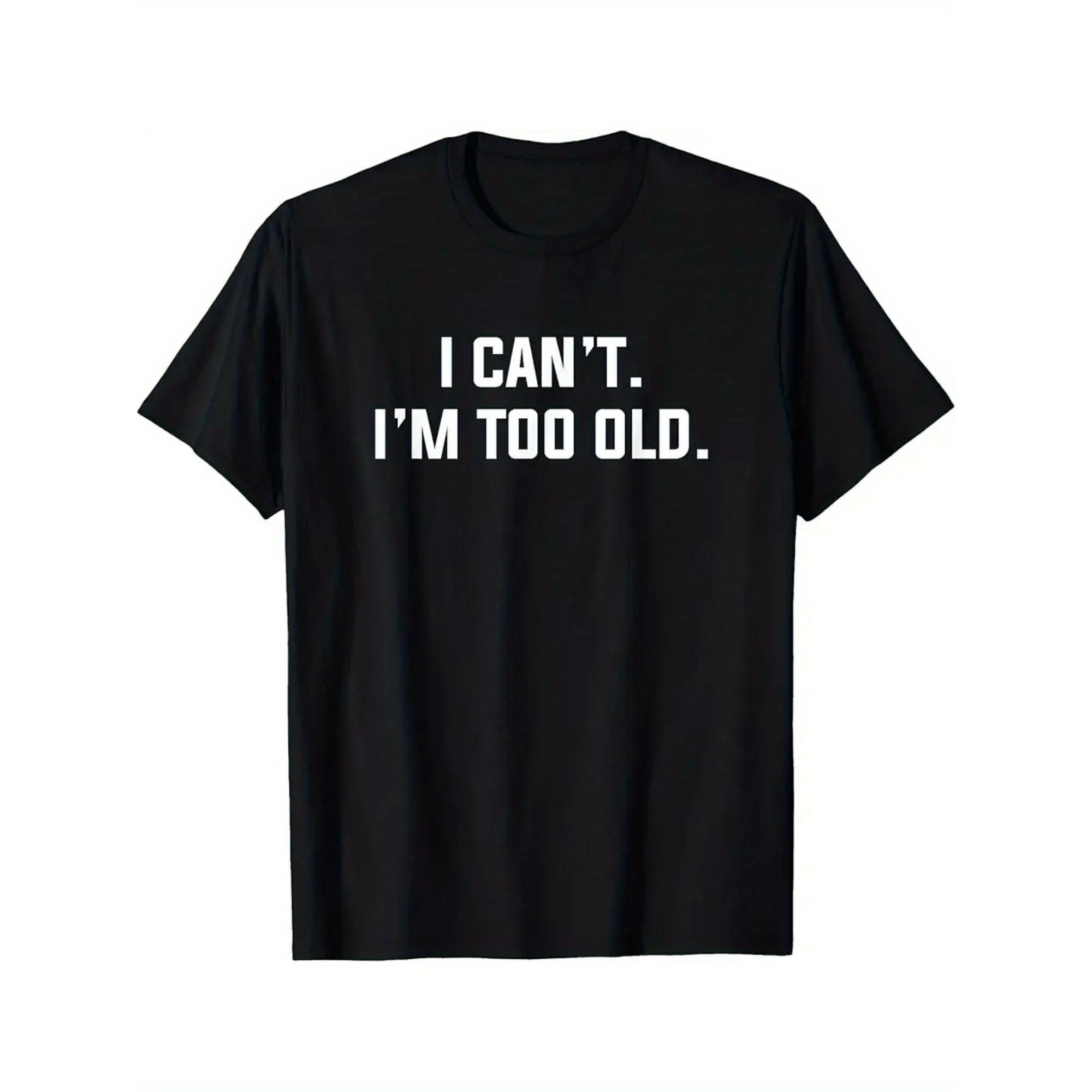 Funny I Can't I'm Too Old Slogan T-Shirt for Dults- White Print on Black Short Sleeve Casual Tee with Birthday Excuse Saying, Round Neck Humorous Gift