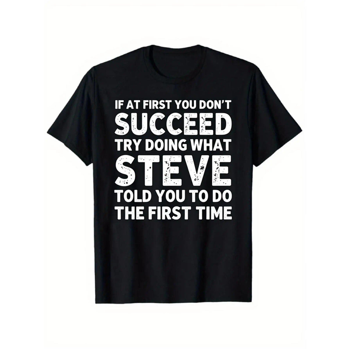 “If At First You Don’t Succeed... – Steve” Funny Friend T-Shirt, Sarcastic Steve Quote Humor Tee, Unisex Heavyweight Loose Fit Streetwear Top for Men and Women, Retro Casual Gift