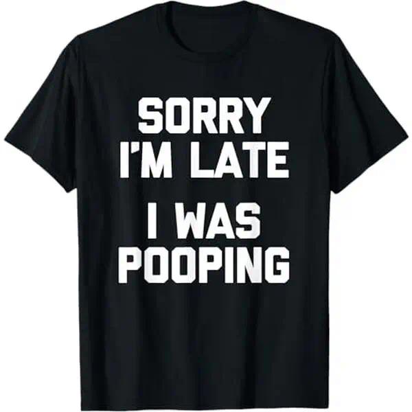 Funny Sorry I'm Late I Was Pooping Slogan Tshirt Humor Meme Casual Short Sleeve Tee