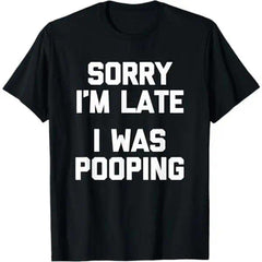 Funny Sorry I'm Late I Was Pooping Slogan Tshirt Humor Meme Casual Short Sleeve Tee