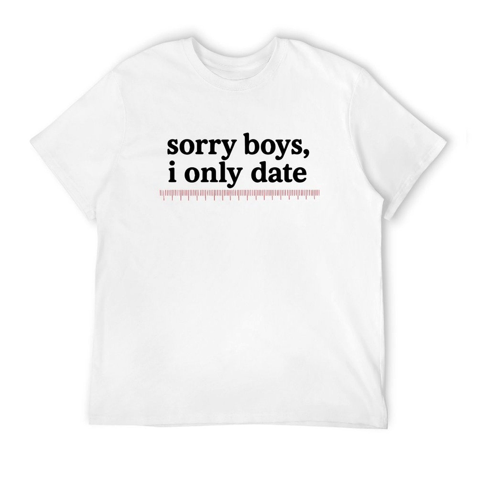 Sorry boys i only date _inch Funny T-shirt Unisex tee