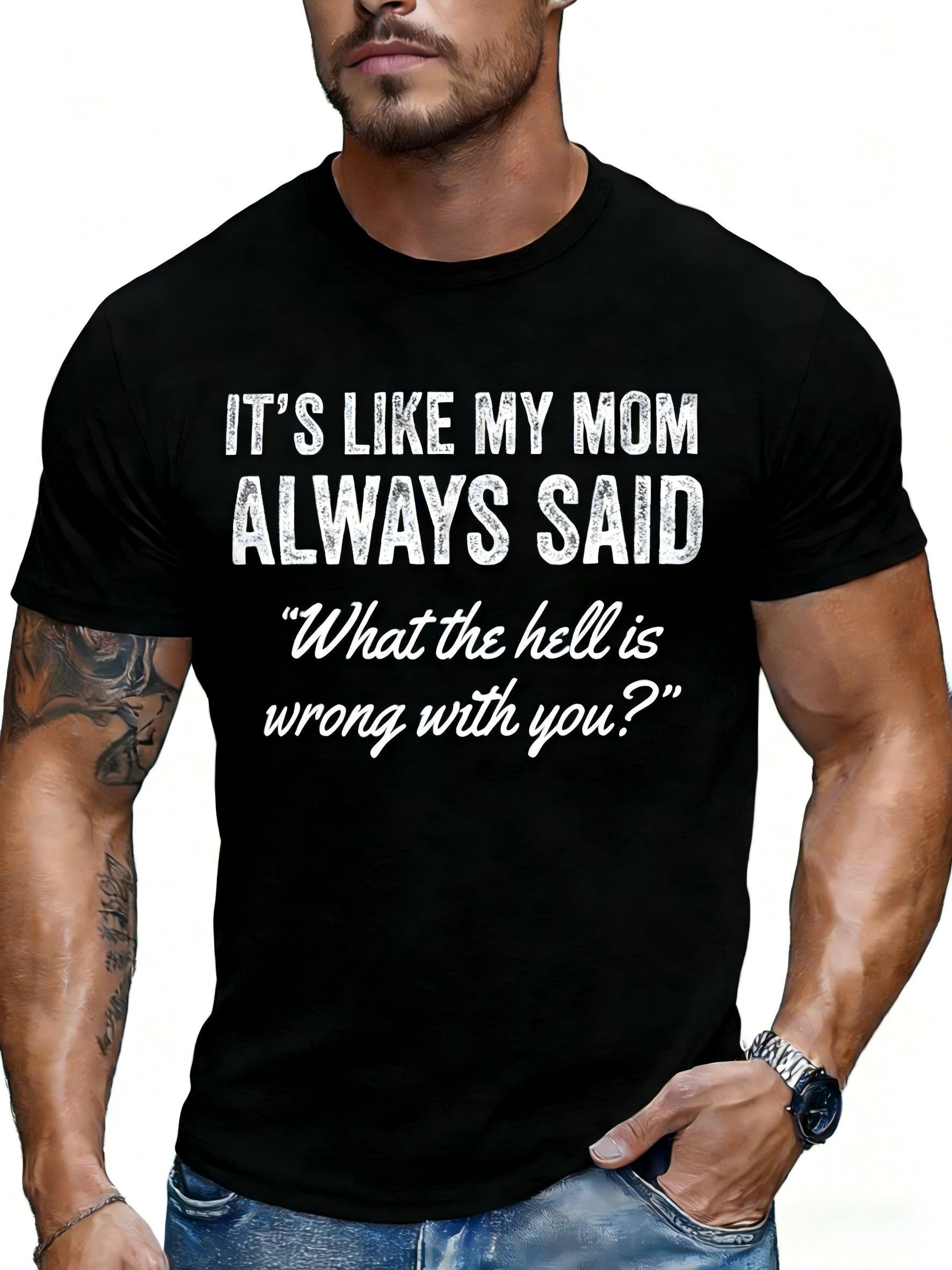 It‘s Like My Mom Always Said What’s Wrong With You Funny Family Humor Graphic Tee for Men Women, Cute Mother Quote Short Sleeve T-Shirt, Casual Crew Neck Top for Mom Gift