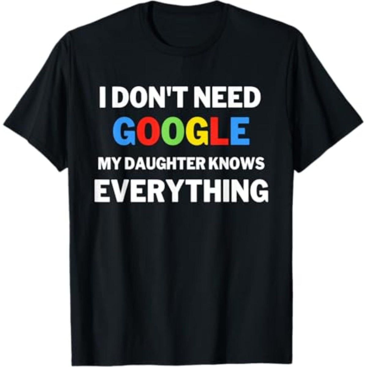 I Don't Need Google My Daughter Knows Everything Funny T-Shirt