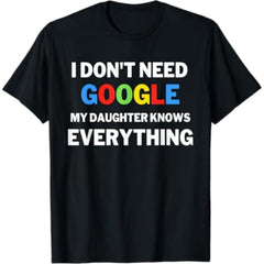 I Don't Need Google My Daughter Knows Everything Funny T-Shirt