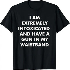 Men's Short-Sleeve Comfy Relaxed-Fit T-Shirt, Top Featuring "I Am Extremely Intoxicated and Have A Gun in My Waistband" Graphic