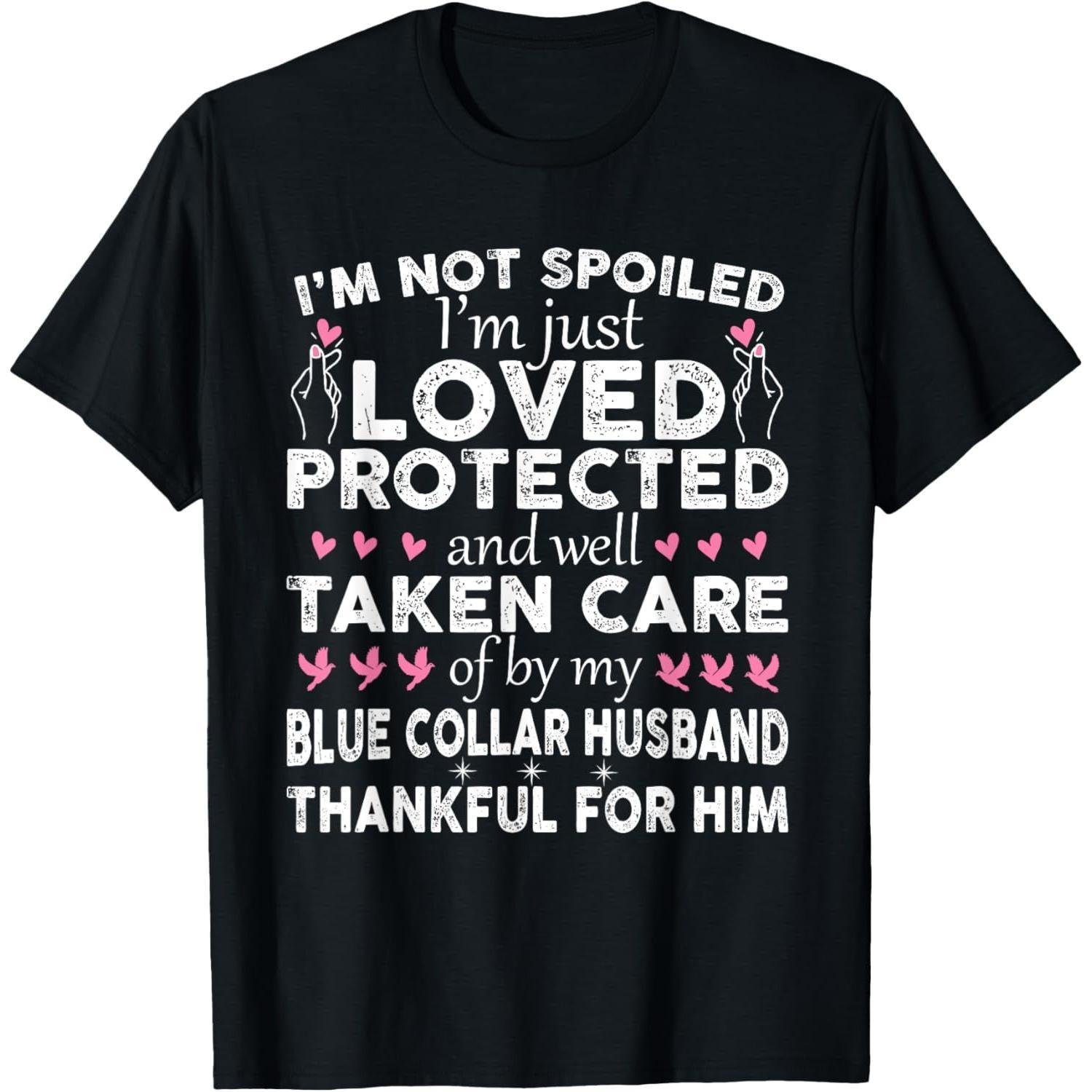 I‘m Not Spoiled, I’m Just Loved by a Blue Collar Husband Funny Blue Collar Wife T-Shirt - Marriage Humor Graphic Tee, Unisex Casual Top