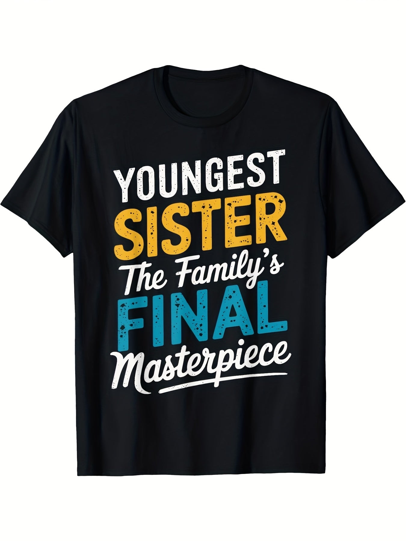 Youngest Sister The Family's Final Masterpiece Funny Sibling Graphic T-Shirt, Unisex Cotton Crew Neck Top, All Season Sisterhood Tee, Casual Apparel And Birthday Gift For Youngest Sister