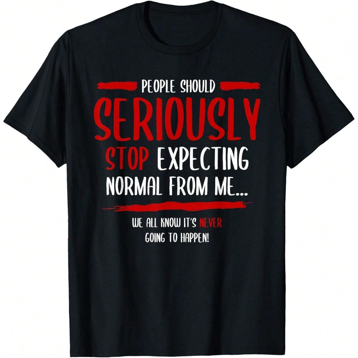 People Should Seriously Stop Expecting Normal From Me T-Shirt