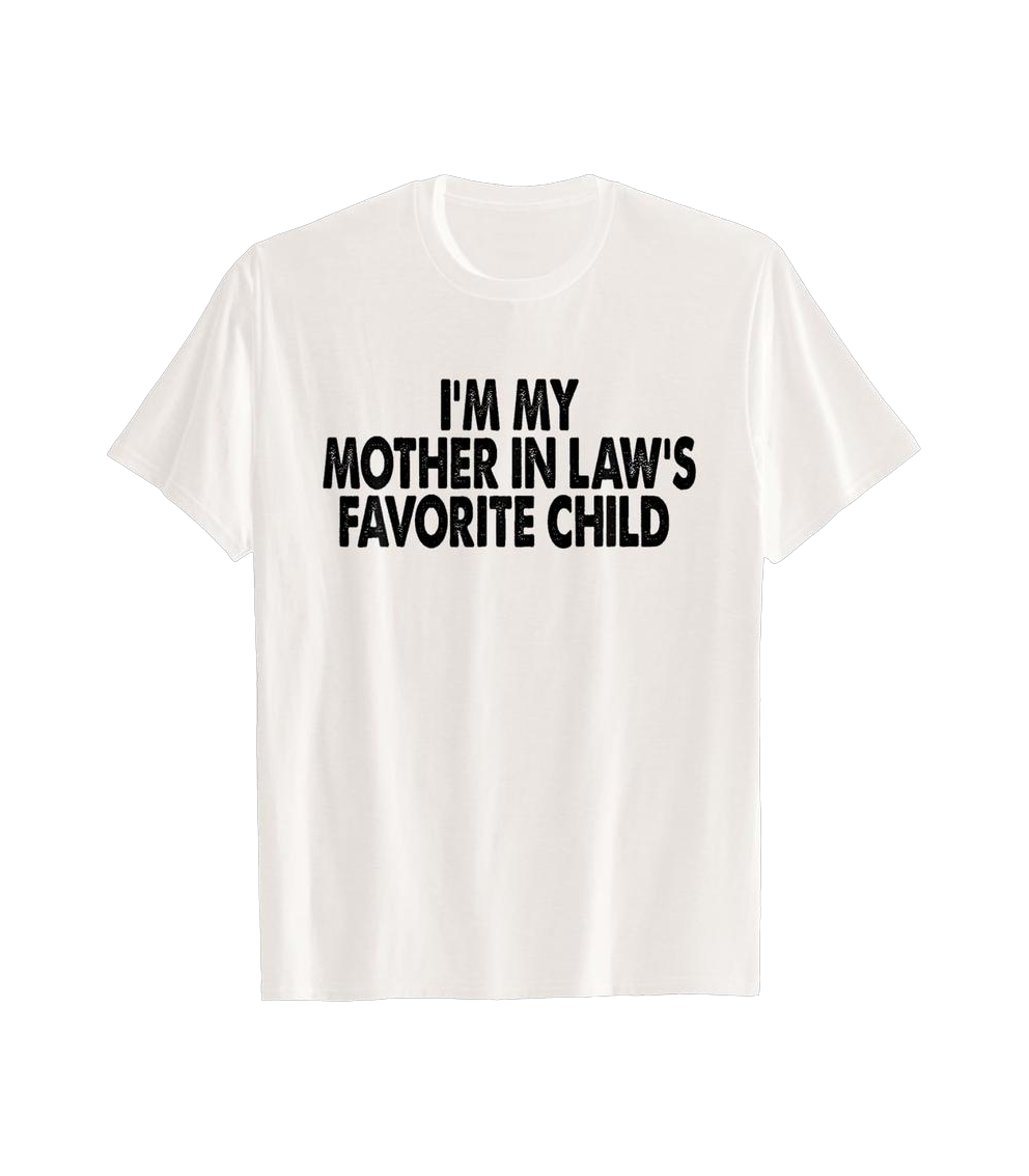 I'm My Mother In Law's Favorite Child Funny Parent Men Women T-Shirt