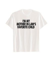 I'm My Mother In Law's Favorite Child Funny Parent Men Women T-Shirt