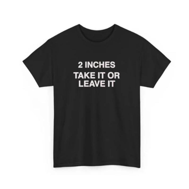 Funny Meme 2 Inches Take It Or Leave It T-Shirt