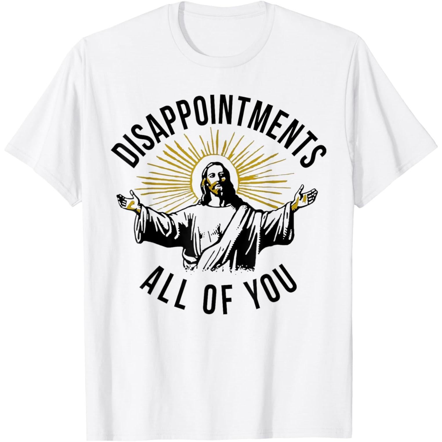 Jesus Disappointments All Of You Funny Christian Sarcastic Humor Unisex Tee
