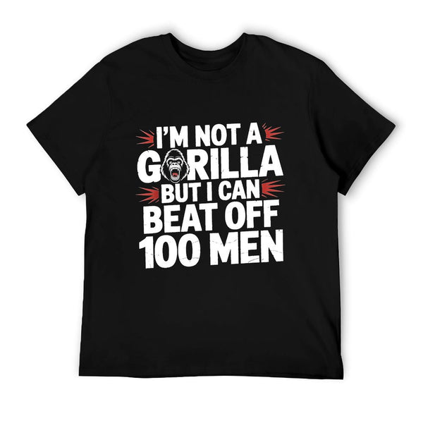 I'm Not A Gorilla But I Can Beat Off 100 Men Funny Meme T-Shirt