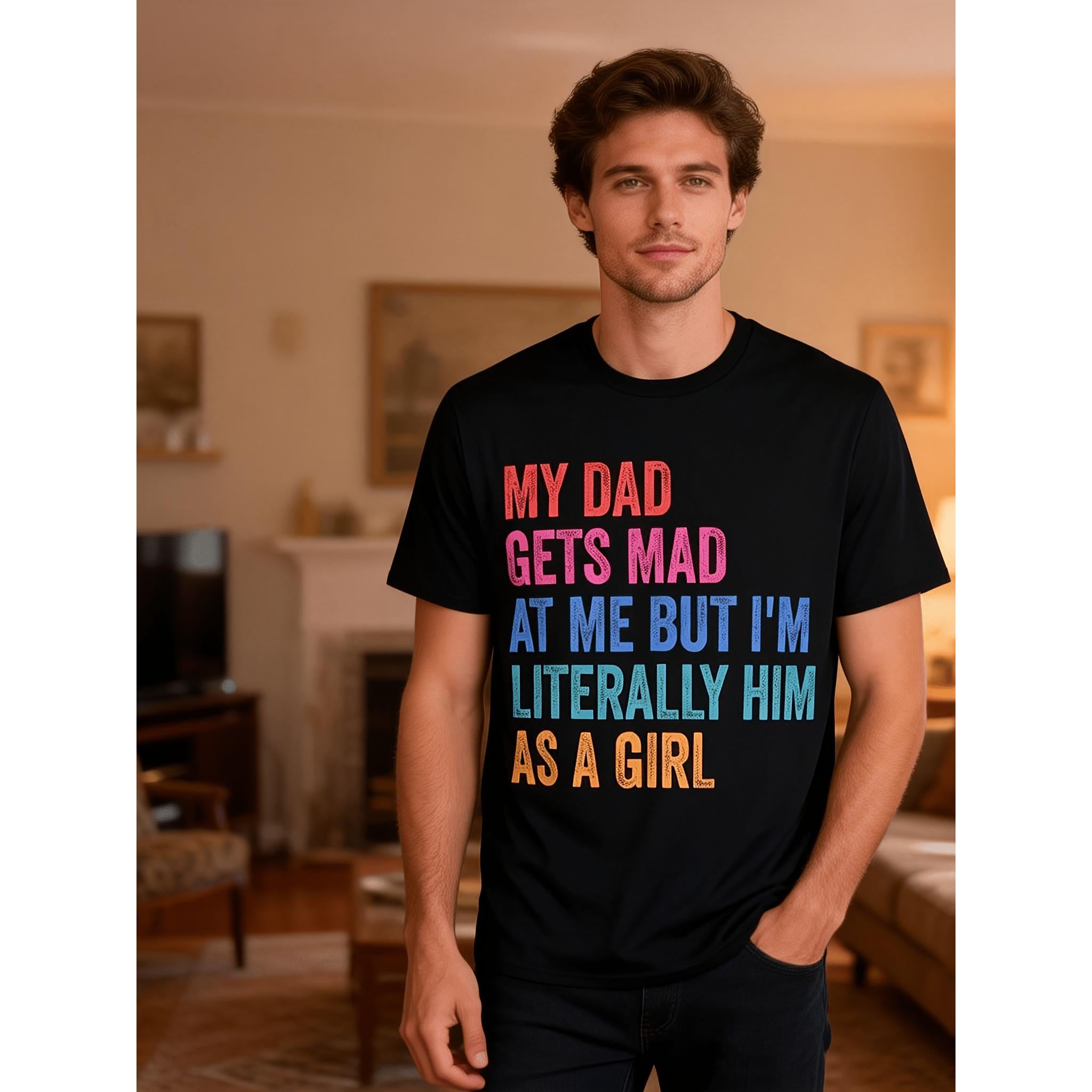“Literally Him As A Girl” Dad Humor Tee – My Dad Gets Mad Funny Daughter Shirt, Soft Retro Cotton Crewneck
