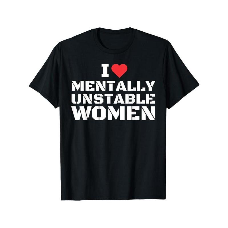 I Love Mentally Unstable Women T-Shirt