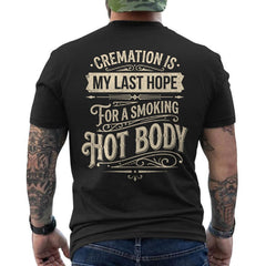 Cremation is My Last Hope for A Smoking Hot Body Funny Quote ON BACK T-Shirt