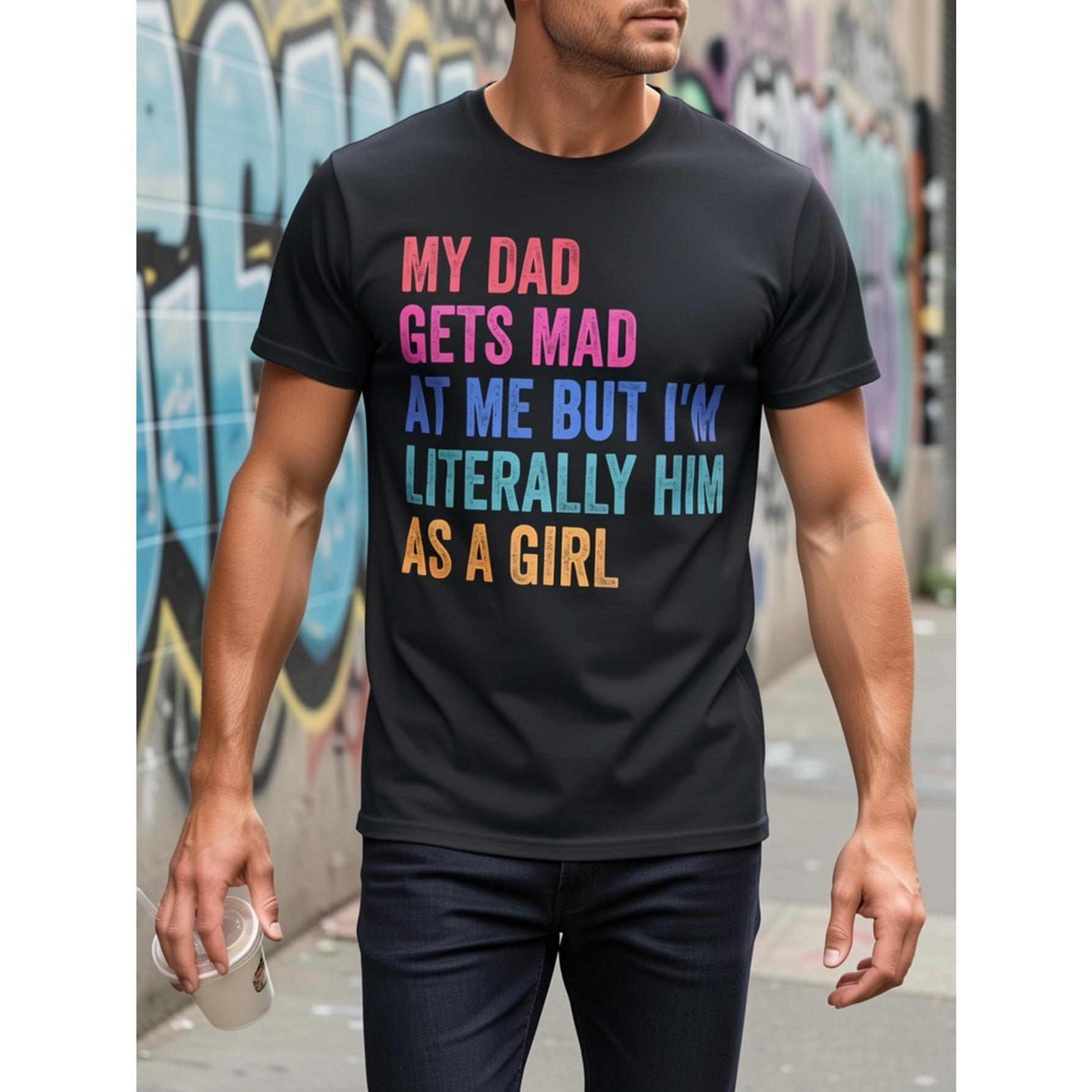 “Literally Him As A Girl” Dad Humor Tee – My Dad Gets Mad Funny Daughter Shirt, Soft Retro Cotton Crewneck