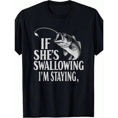 MenS Funny Fishing T-Shirt IF SHES SWALLOWING IM STAYING Humorous Graphic Crew Neck 100% Cotton Short Sleeve Tee For FatherS Day Outdoor Casual Wear