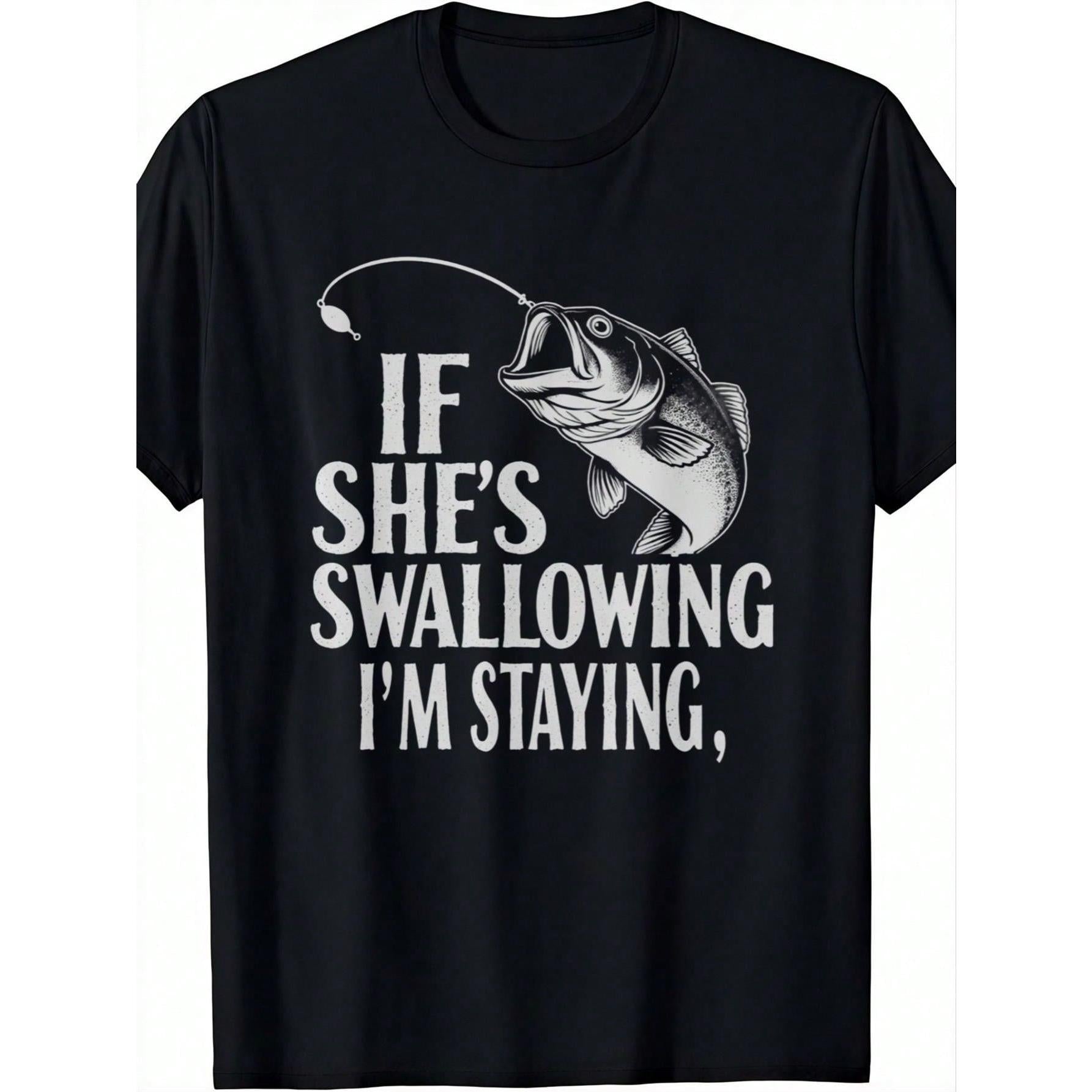 MenS Funny Fishing T-Shirt IF SHES SWALLOWING IM STAYING Humorous Graphic Crew Neck 100% Cotton Short Sleeve Tee For FatherS Day Outdoor Casual Wear
