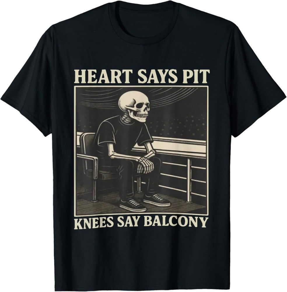 Heart Says Pit Knees Say Balcony T-Shirt