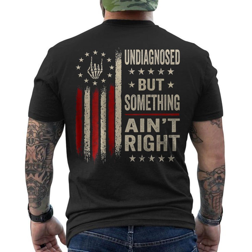 Undiagnosed But Something Ain't Right Funny American Flag Retro ON BACK T-Shirt