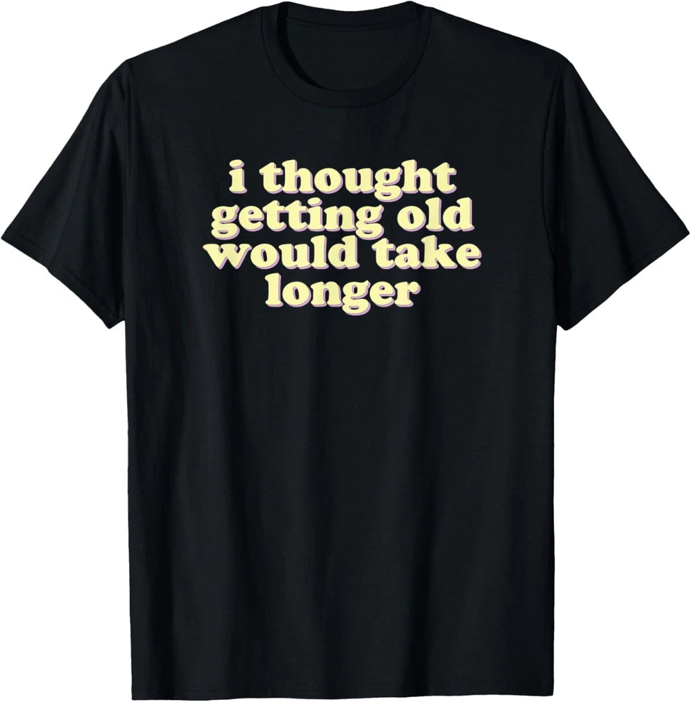 I thought getting old would take longer | funny, sarcastic T-Shirt