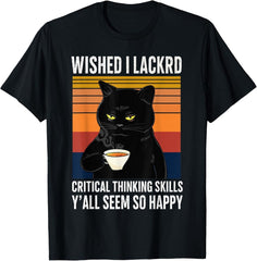 Wished I Lacked Critical Thinking Skills - Funny Sarcastic T-Shirt