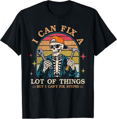 I Can Fix A Lot of Things But I Can't Fix Stupid Fathers Day T-Shirt