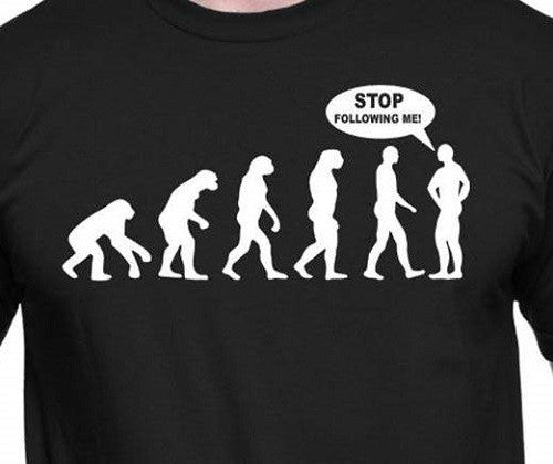 Evolution of man...stop following me funny t shirt tee
