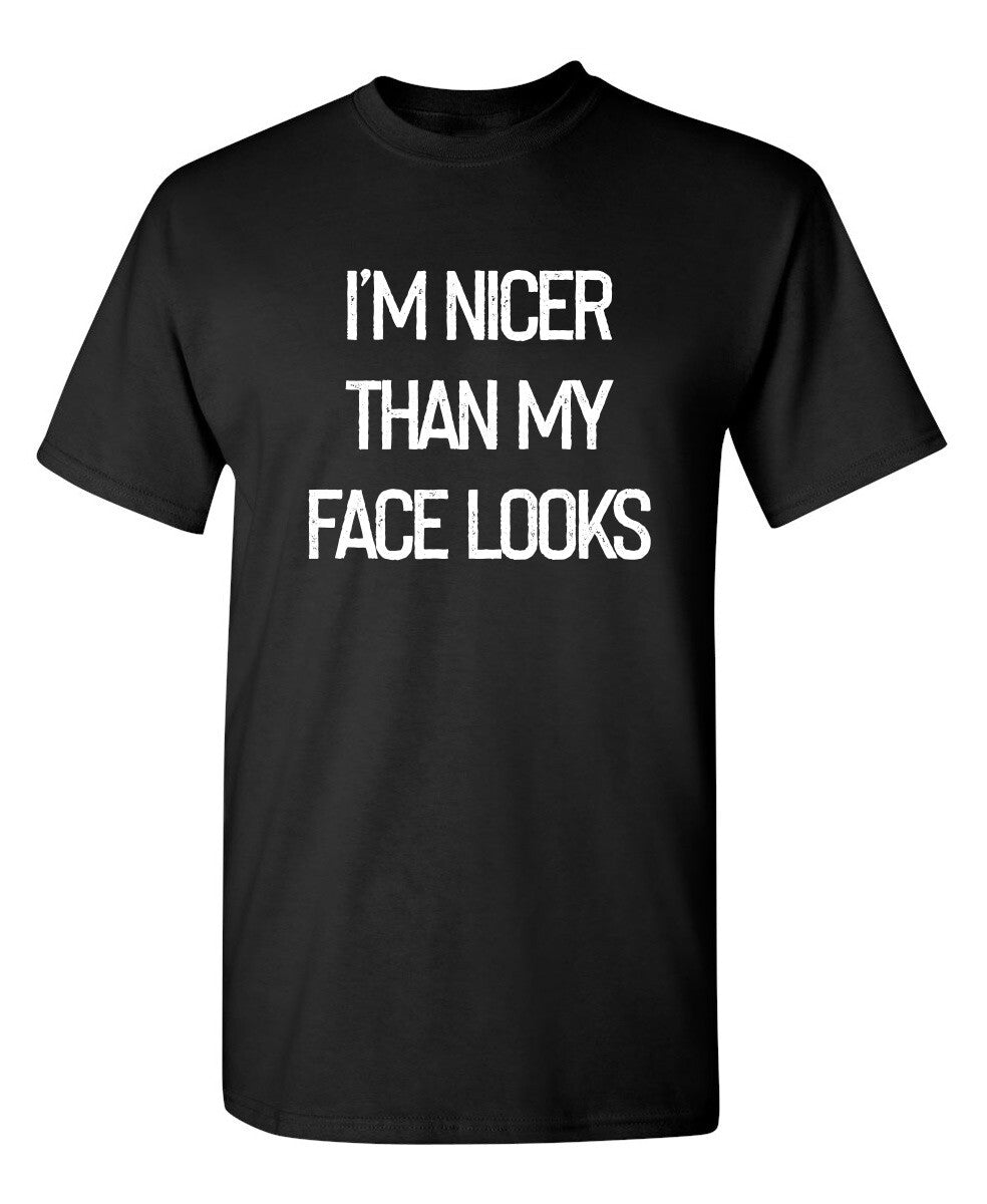 I'm Nicer Than My Face Looks Sarcastic Humor Graphic Novelty Funny T Shirt