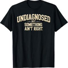 Funny Undiagnosed But Something Ain't Right T-Shirt - Sarcastic Mental Health Humor Tee