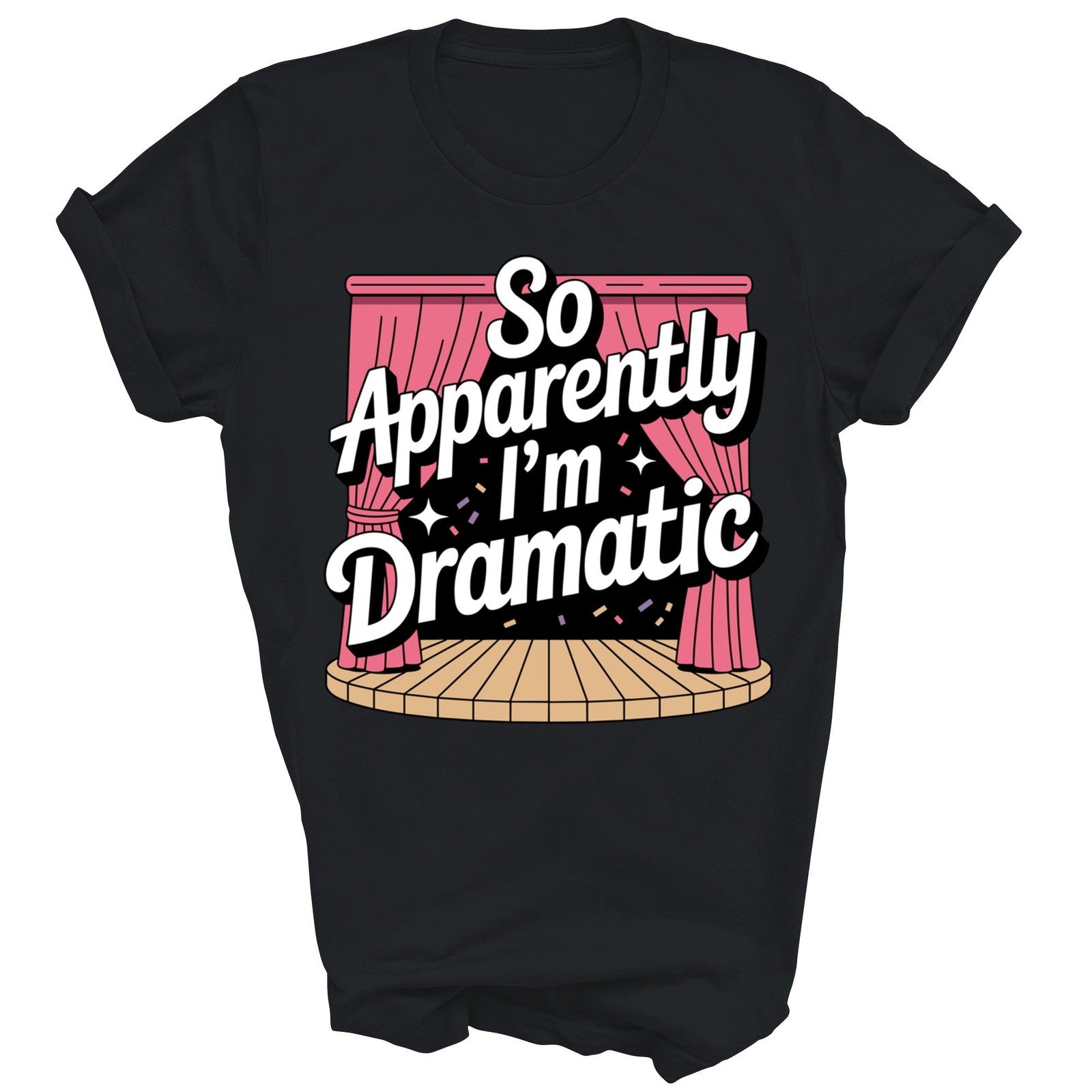 So Apparently I'm Dramatic Theatre Drama Unisex Shirt Gift