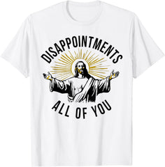 Sarcastic Christian Humor "Disappointments All Of You" Jesus Tee