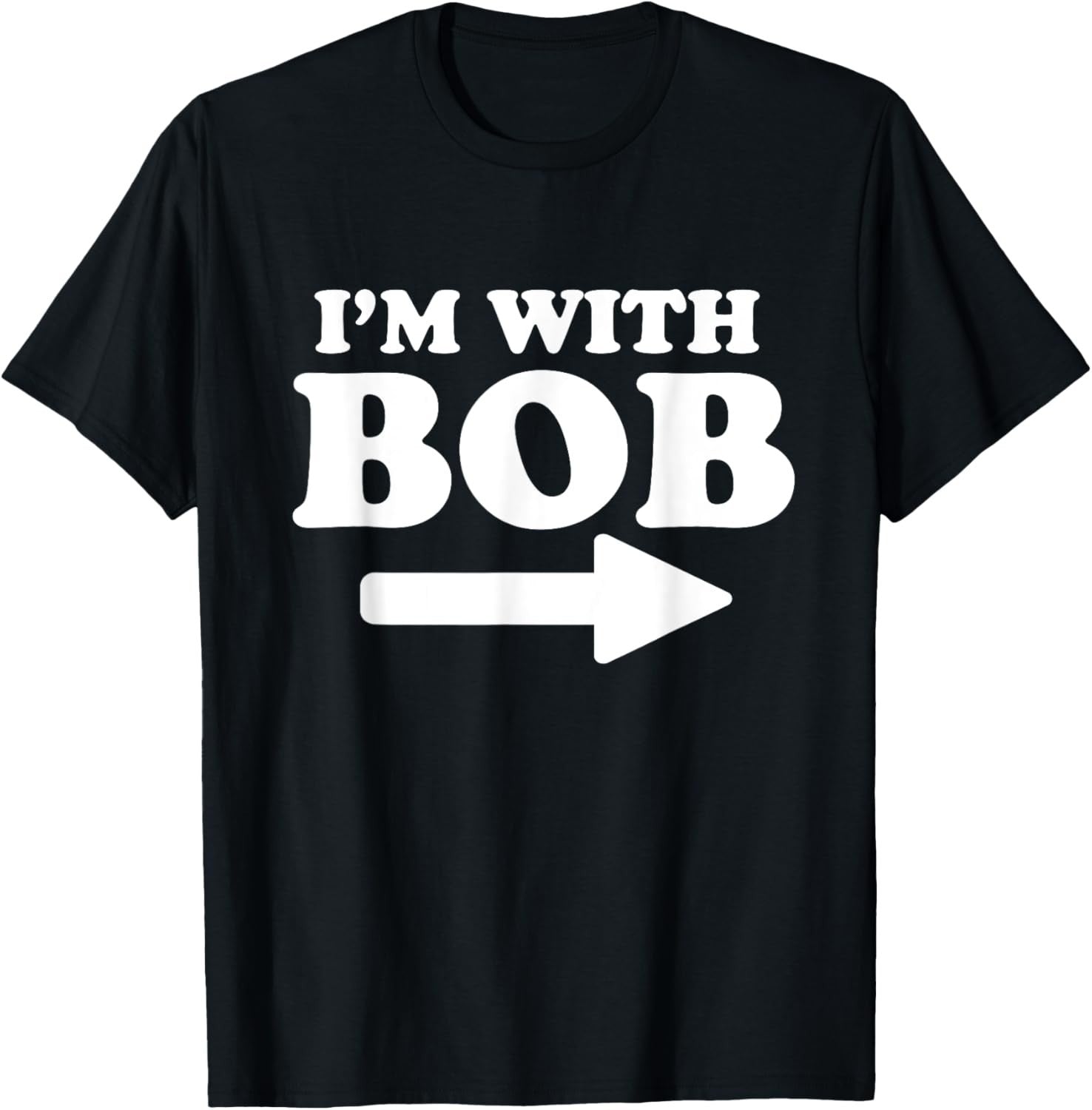 I'm with Bob Funny Bob Personal Name First Name Bob Jokes Gift Unisex T-Shirt