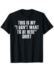 THIS IS MY I DON'T WANT TO BE HERE Shirt Funny Gift Idea Graphic Unisex T-Shirt