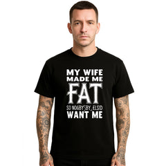My Wife Made Me Fat So Nobody Funny Novelty Party Men's T-Shirt Gift Tee Top