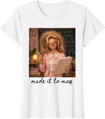 Made It To May Funny Last Day Of School Teacher Student End Year Humor T-shirt