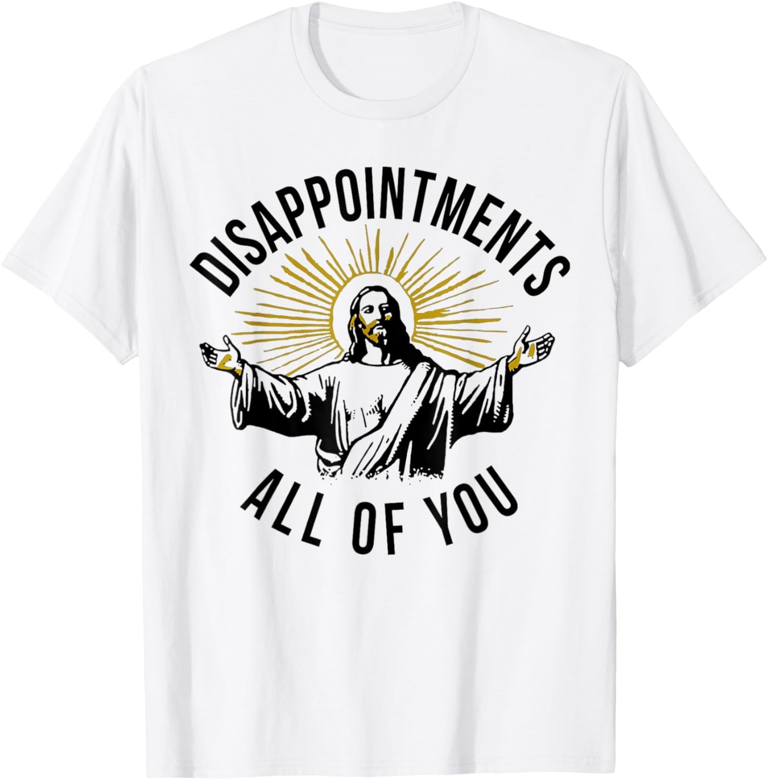 Jesus Disappointments All Of You Funny Christian Sarcastic Humor Unisex Tee
