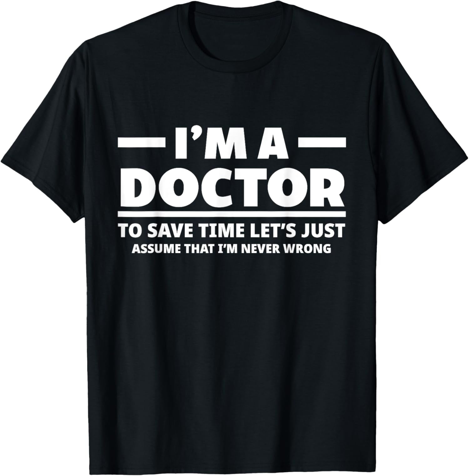I'm A Doctor Never Wrong Funny Doctor Medical Student Unisex T-Shirt