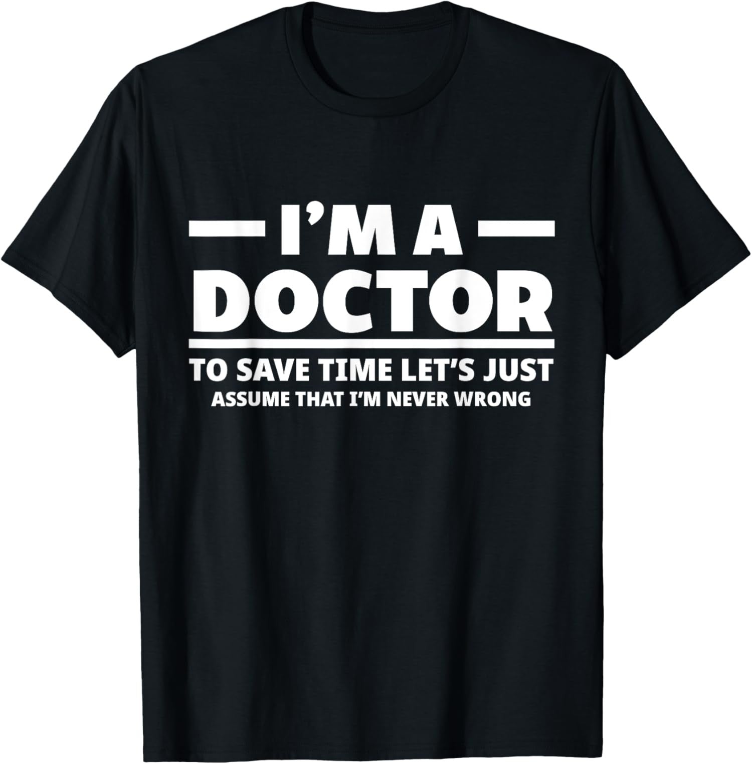 I'm A Doctor Never Wrong Funny Doctor Medical Student Unisex T-Shirt
