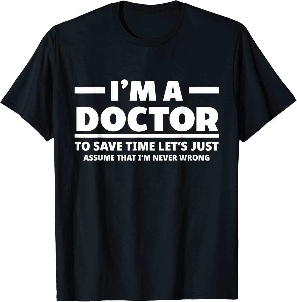I'm A Doctor Never Wrong Funny Doctor Medical Student Unisex T-Shirt