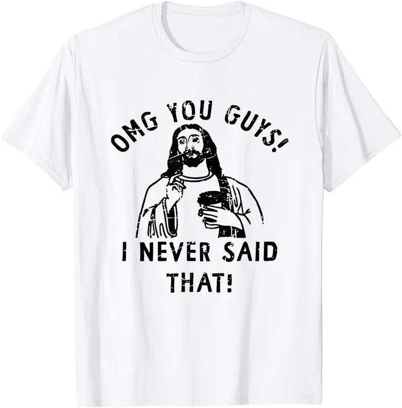 Omg You Guys I Never Said That Funny Jesus Unisex T Shirt